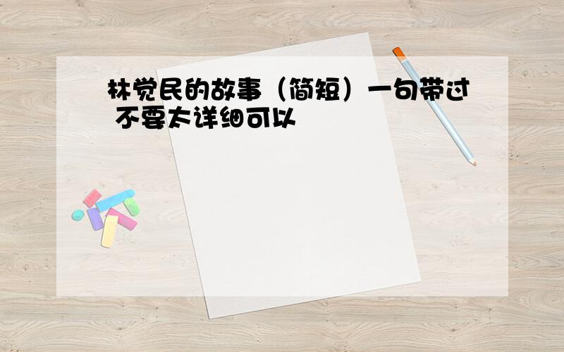 林觉民的故事（简短）一句带过 不要太详细可以