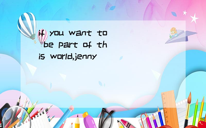 if you want to be part of this world,jenny