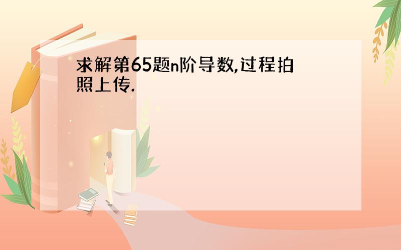 求解第65题n阶导数,过程拍照上传.