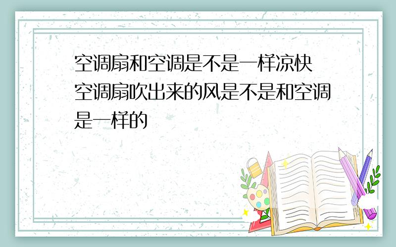 空调扇和空调是不是一样凉快 空调扇吹出来的风是不是和空调是一样的