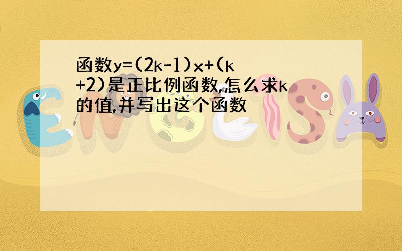 函数y=(2k-1)x+(k+2)是正比例函数,怎么求k的值,并写出这个函数