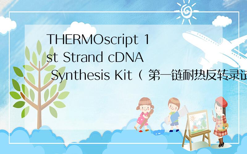 THERMOscript 1st Strand cDNA Synthesis Kit（ 第一链耐热反转录试剂盒 ）哪家的