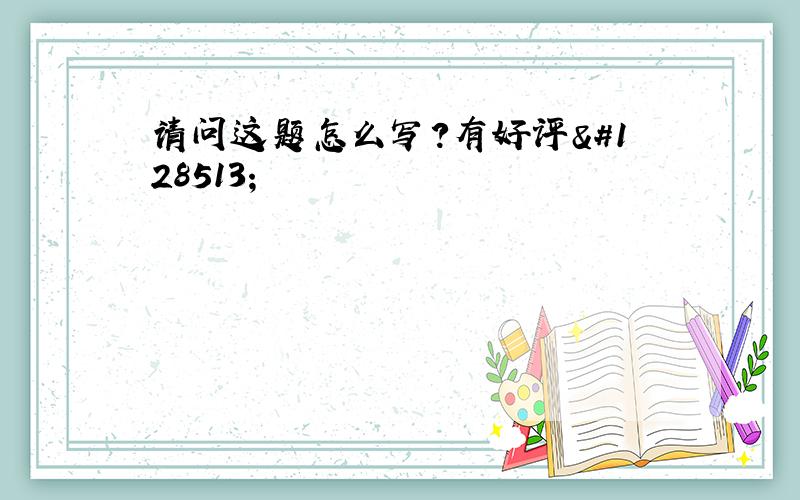 请问这题怎么写?有好评😁