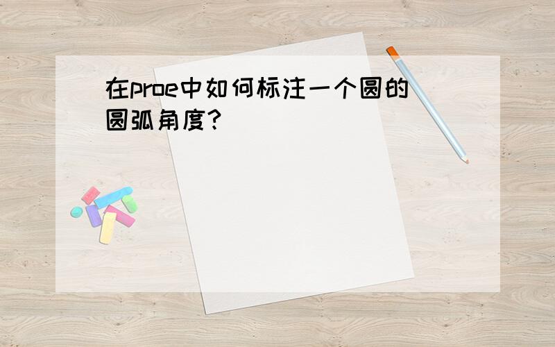 在proe中如何标注一个圆的圆弧角度?