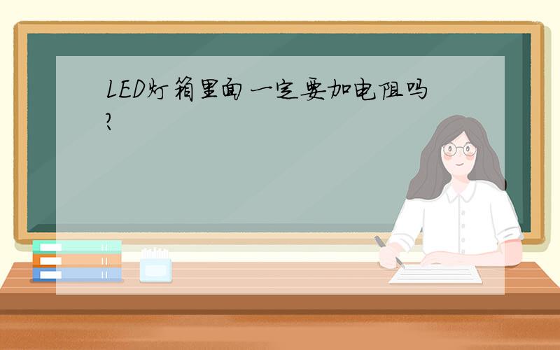 LED灯箱里面一定要加电阻吗?