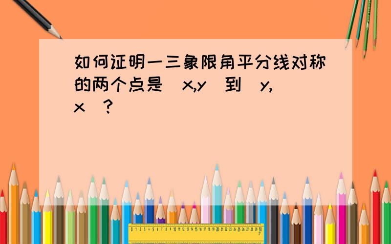 如何证明一三象限角平分线对称的两个点是（x,y）到（y,x)?