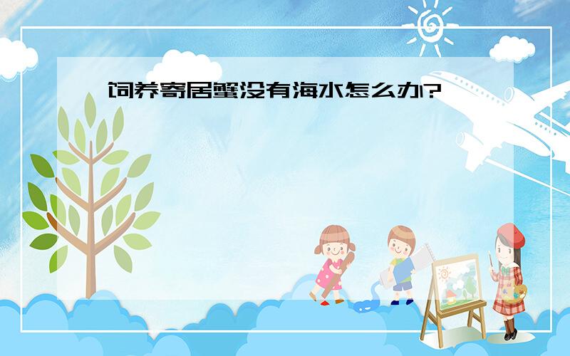 饲养寄居蟹没有海水怎么办?