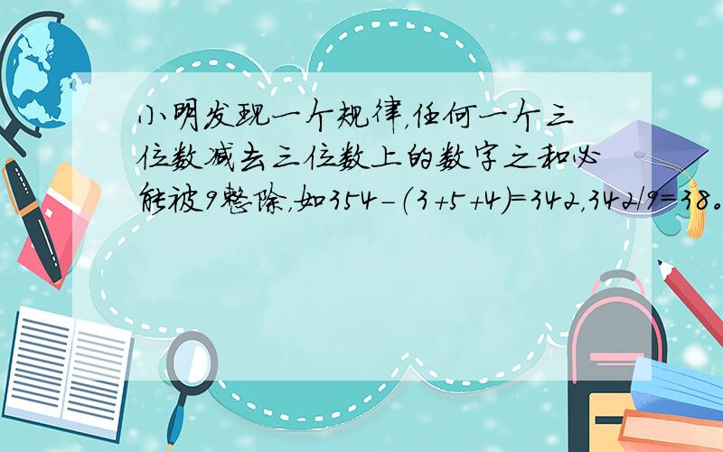 小明发现一个规律，任何一个三位数减去三位数上的数字之和必能被9整除，如354-（3+5+4）=342，342/9=38。