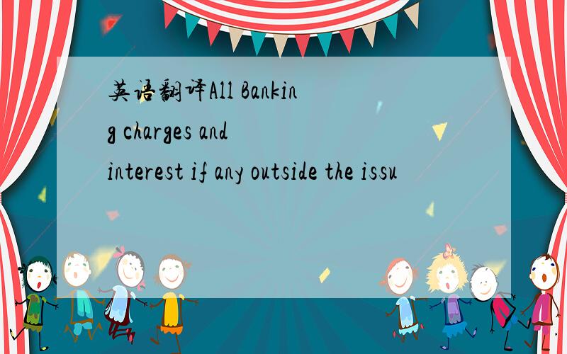 英语翻译All Banking charges and interest if any outside the issu