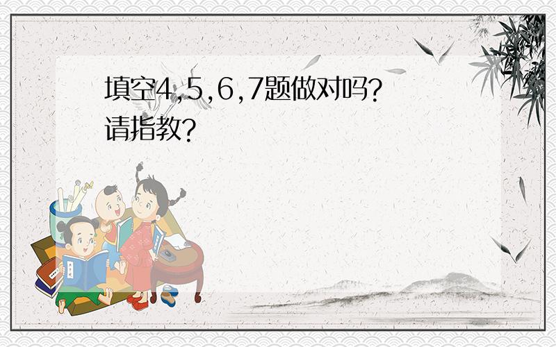 填空4,5,6,7题做对吗?请指教?