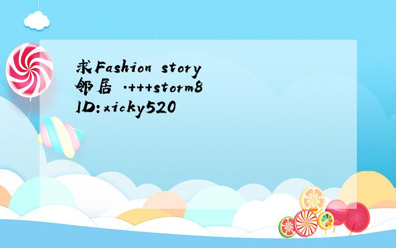 求Fashion story邻居 .+++storm8 ID:xicky520