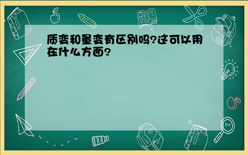 质变和量变有区别吗?这可以用在什么方面?