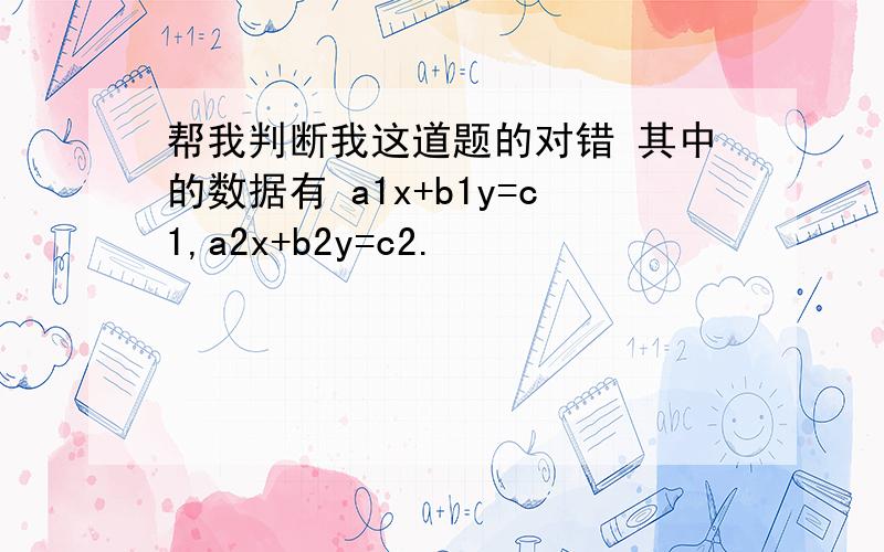 帮我判断我这道题的对错 其中的数据有 a1x+b1y=c1,a2x+b2y=c2.