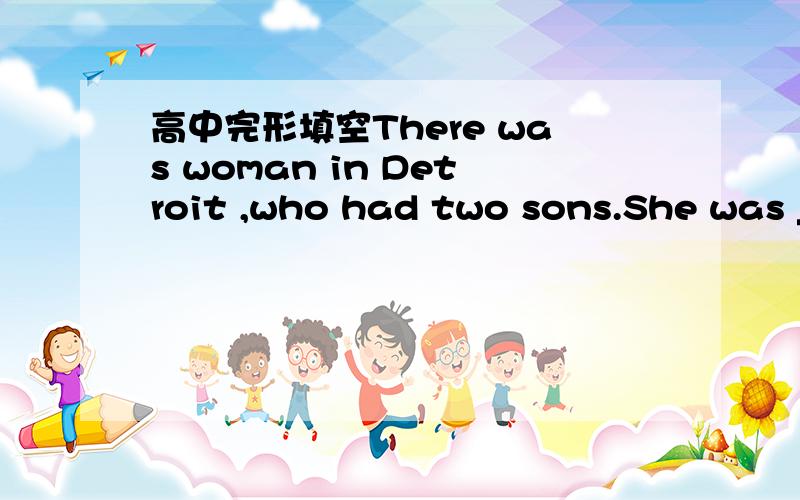 高中完形填空There was woman in Detroit ,who had two sons.She was _