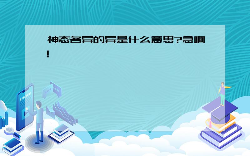 神态各异的异是什么意思?急啊!