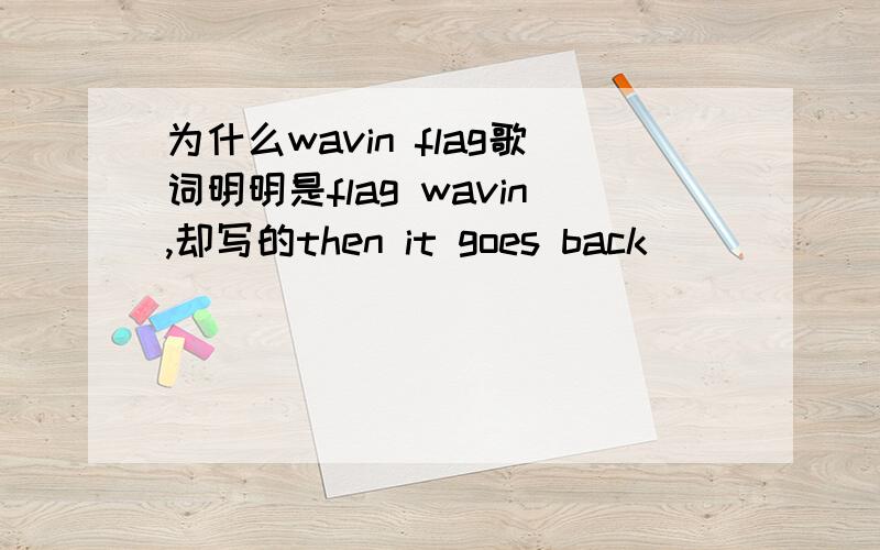 为什么wavin flag歌词明明是flag wavin,却写的then it goes back