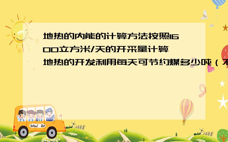 地热的内能的计算方法按照1600立方米/天的开采量计算,地热的开发利用每天可节约煤多少吨（不计热损失）是地热井