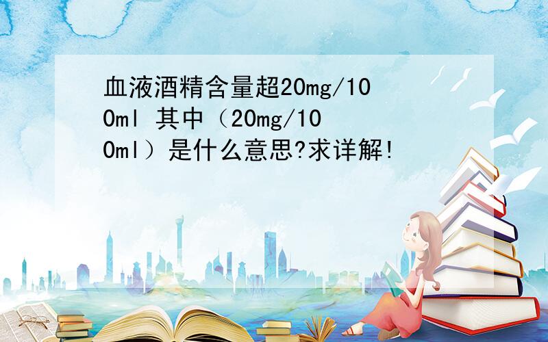 血液酒精含量超20mg/100ml 其中（20mg/100ml）是什么意思?求详解!