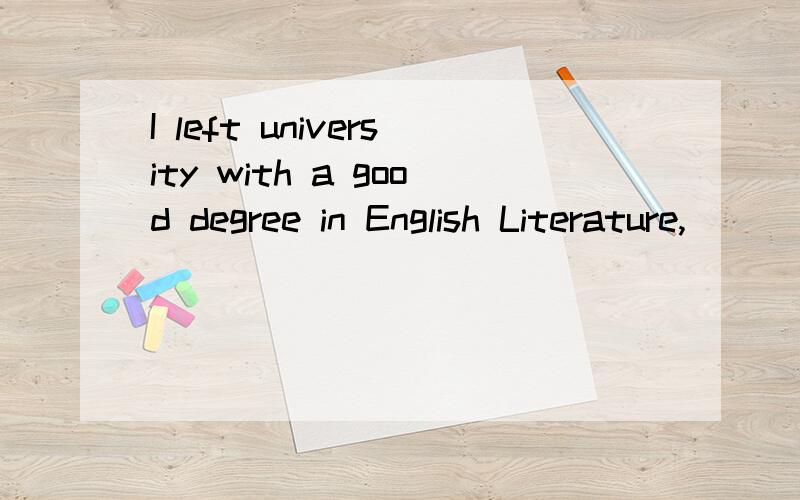 I left university with a good degree in English Literature,