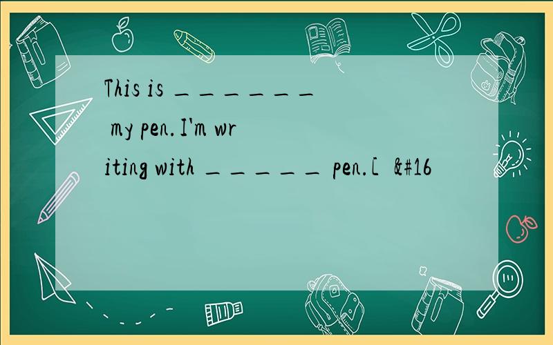 This is ______ my pen.I'm writing with _____ pen.[ 