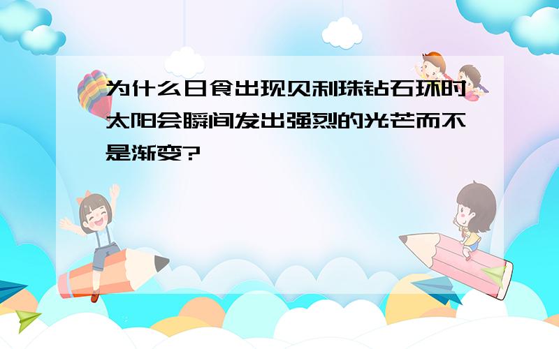 为什么日食出现贝利珠钻石环时太阳会瞬间发出强烈的光芒而不是渐变?