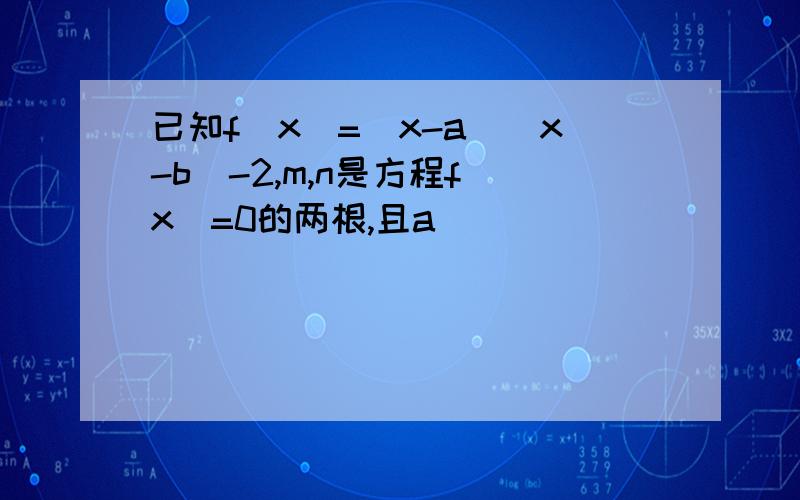 已知f(x)=(x-a)(x-b)-2,m,n是方程f(x)=0的两根,且a