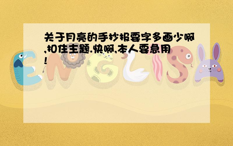 关于月亮的手抄报要字多画少啊,扣住主题.快啊,本人要急用!