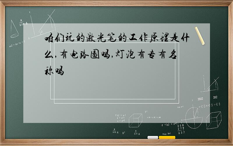 咱们玩的激光笔的工作原理是什么,有电路图吗,灯泡有专有名称吗