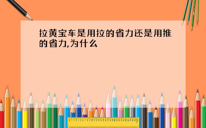 拉黄宝车是用拉的省力还是用推的省力,为什么