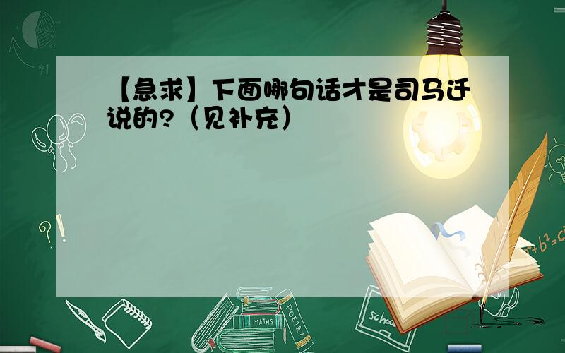 【急求】下面哪句话才是司马迁说的?（见补充）