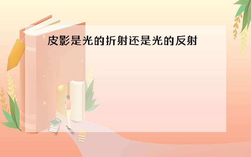 皮影是光的折射还是光的反射