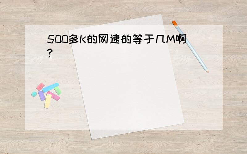 500多K的网速的等于几M啊?