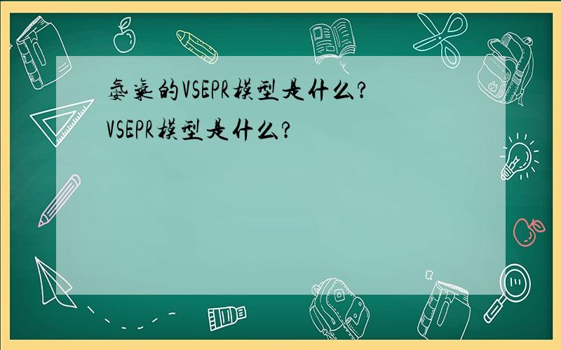 氨气的VSEPR模型是什么?VSEPR模型是什么?