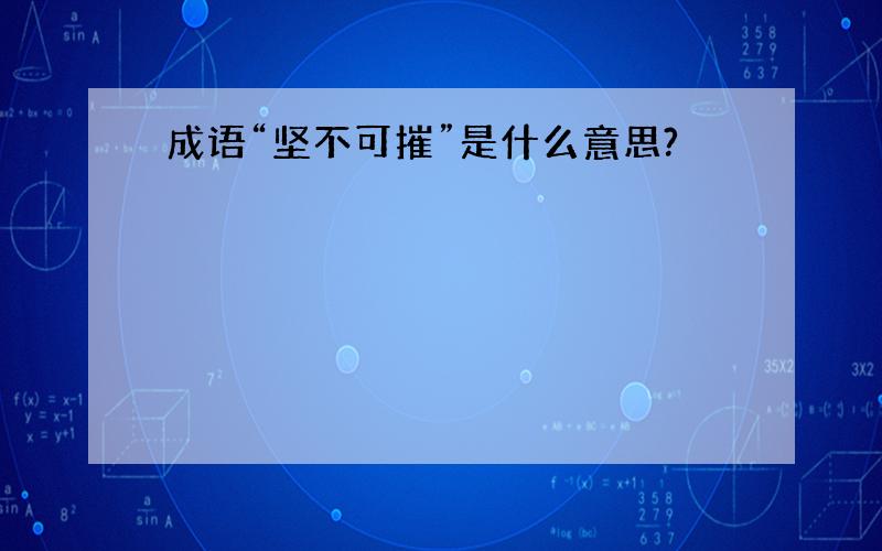 成语“坚不可摧”是什么意思?