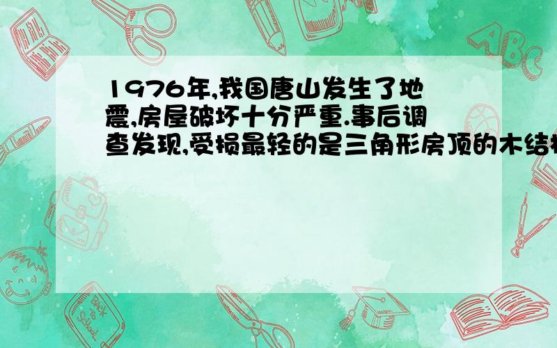 1976年,我国唐山发生了地震,房屋破坏十分严重.事后调查发现,受损最轻的是三角形房顶的木结构房屋.