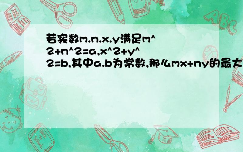 若实数m.n.x.y满足m^2+n^2=a,x^2+y^2=b,其中a.b为常数,那么mx+ny的最大值为