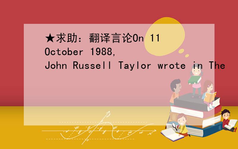 ★求助：翻译言论On 11 October 1988, John Russell Taylor wrote in The