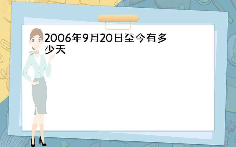 2006年9月20日至今有多少天