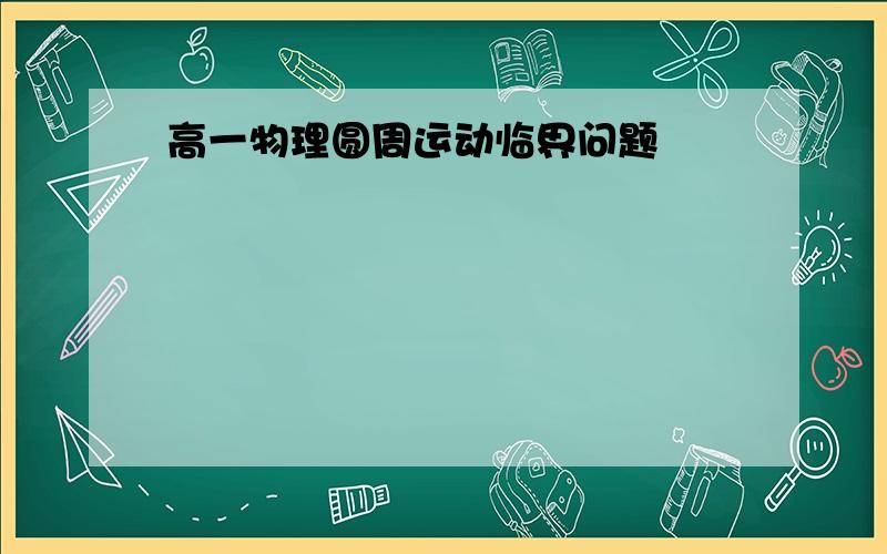 高一物理圆周运动临界问题