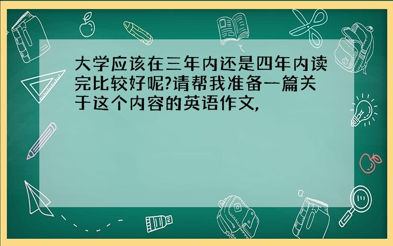 大学应该在三年内还是四年内读完比较好呢?请帮我准备一篇关于这个内容的英语作文,