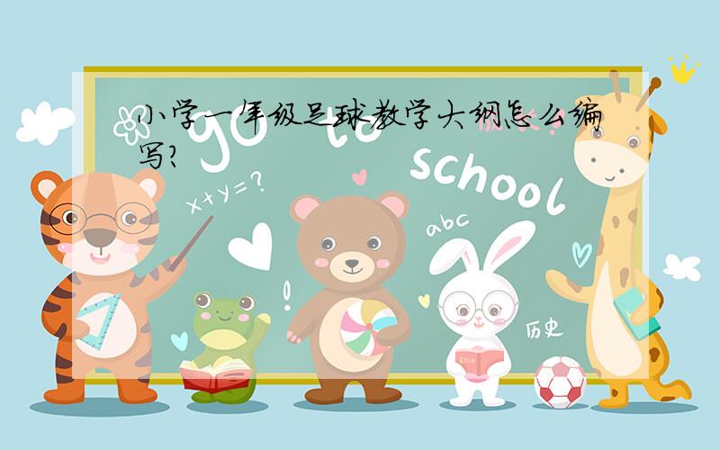 小学一年级足球教学大纲怎么编写?