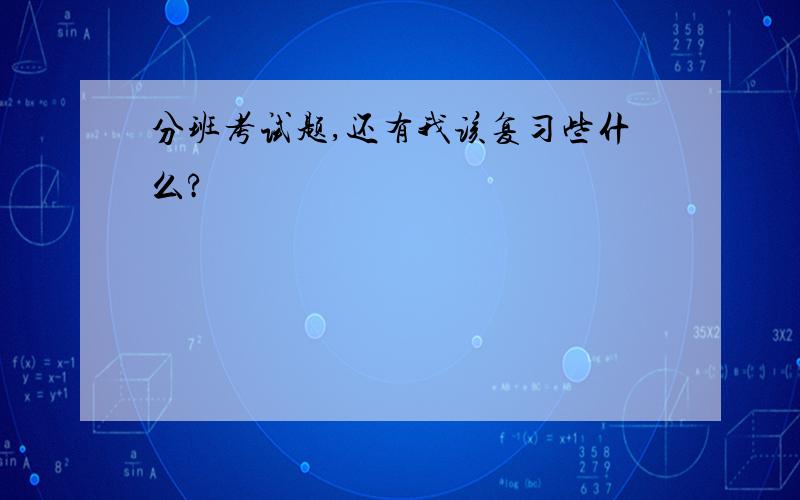 分班考试题,还有我该复习些什么?