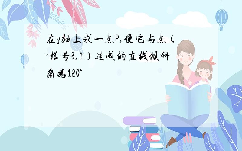 在y轴上求一点P,使它与点（-根号3,1）连成的直线倾斜角为120°