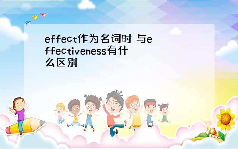 effect作为名词时 与effectiveness有什么区别