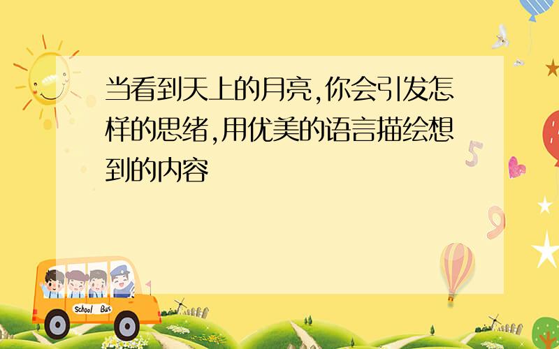 当看到天上的月亮,你会引发怎样的思绪,用优美的语言描绘想到的内容