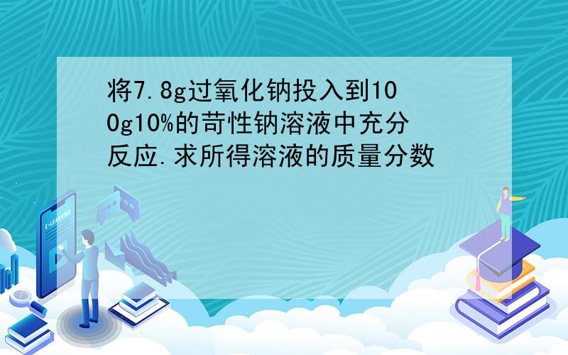 将7.8g过氧化钠投入到100g10%的苛性钠溶液中充分反应.求所得溶液的质量分数