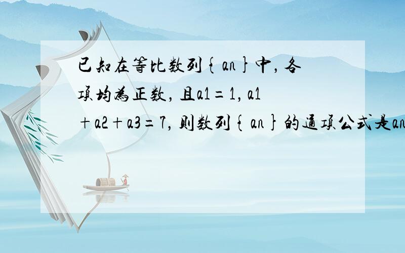 已知在等比数列{an}中，各项均为正数，且a1=1，a1+a2+a3=7，则数列{an}的通项公式是an=______．