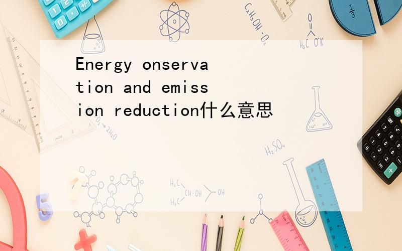 Energy onservation and emission reduction什么意思