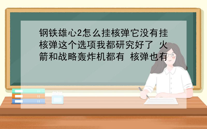 钢铁雄心2怎么挂核弹它没有挂核弹这个选项我都研究好了 火箭和战略轰炸机都有 核弹也有