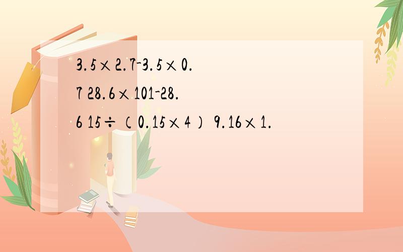 3.5×2.7-3.5×0.7 28.6×101-28.6 15÷（0.15×4） 9.16×1.